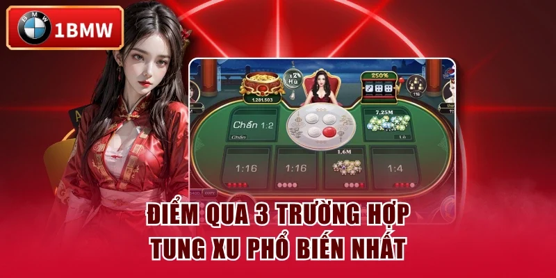 Điểm qua 3 trường hợp tung xu phổ biến nhất
