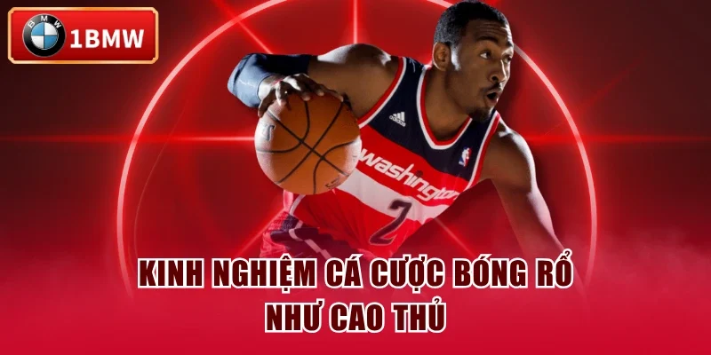 Kinh nghiệm cá cược bóng rổ như cao thủ